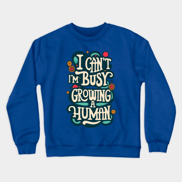 I Can't I'm Busy Growing A Human Pregnant Women Crewneck Sweatshirt by CHNSHIRT